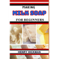 Making Milk Soap for Beginners: Practical Knowledge Guide On Skills, Techniques And Pattern To Understand, Master & Explore The Process Of Milk Soap M - Paperback