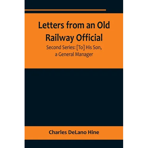Letters from an Old Railway Official. Second Series: [To] His Son, a General Manager - Paperback