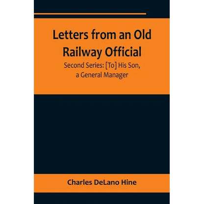 Letters from an Old Railway Official. Second Series: [To] His Son, a General Manager - Paperback