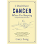 I Don't Have Cancer When I'm Sleeping: Living and Dying with Cancer - Paperback