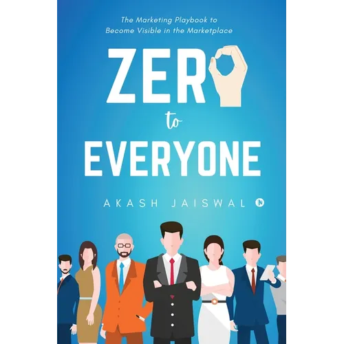 Zero To Everyone: The Marketing Playbook to Become Visible in the Marketplace - Paperback