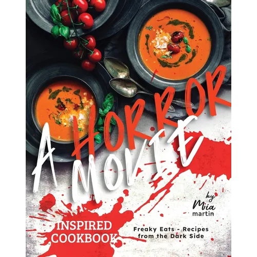 A Horror Movie Inspired Cookbook: Freaky Eats - Recipes from the Dark Side - Paperback