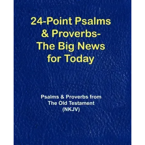 24-Point Psalms & Proverbs - The Big News for Today: Psalms and Proverbs From the Old Testament (NKJV) - Paperback