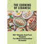 The Cooking Of Lebanese: 60+ Simple And Fast Recipes For Meal Preparation At Home: Lebanese Food Culture - Paperback