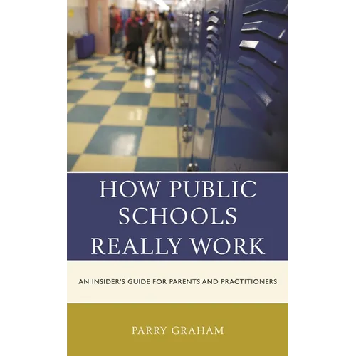 How Public Schools Really Work: An Insider's Guide for Parents and Practitioners - Hardcover