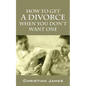 How to Get a Divorce When You Don't Want One - Paperback