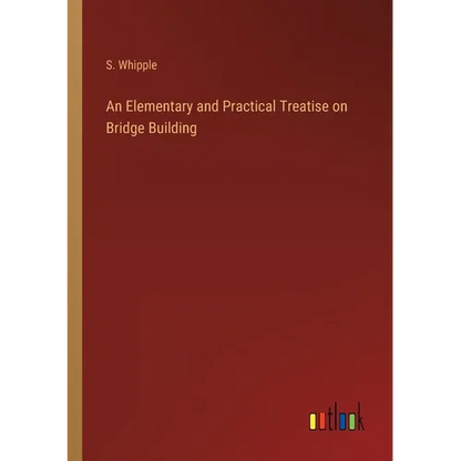 An Elementary and Practical Treatise on Bridge Building - Paperback