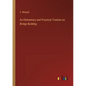 An Elementary and Practical Treatise on Bridge Building - Paperback