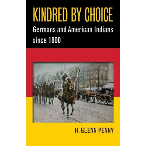 Kindred by Choice: Germans and American Indians since 1800 - Paperback