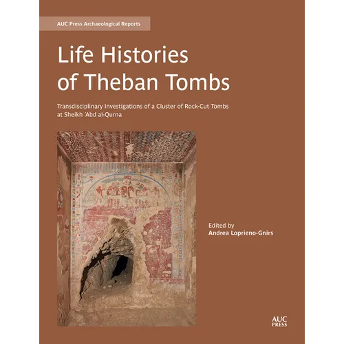 Life Histories of Theban Tombs: Transdisciplinary Investigations of a Cluster of Rock-Cut Tombs at Sheikh 'Abd Al-Qurna - Hardcover