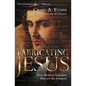 Fabricating Jesus: How Modern Scholars Distort the Gospels - Paperback
