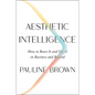 Aesthetic Intelligence: How to Boost It and Use It in Business and Beyond - Hardcover
