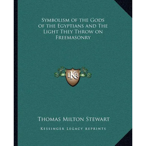 Symbolism of the Gods of the Egyptians and The Light They Throw on Freemasonry - Paperback