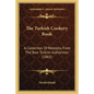 The Turkish Cookery Book: A Collection Of Receipts, From The Best Turkish Authorities (1865) - Paperback