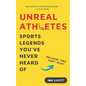 Unreal Athletes: Sports Legends You've Never Heard Of (Because They Don't Exist) - Paperback