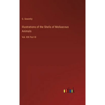 Illustrations of the Shells of Molluscous Animals: Vol. XIX Part III - Hardcover