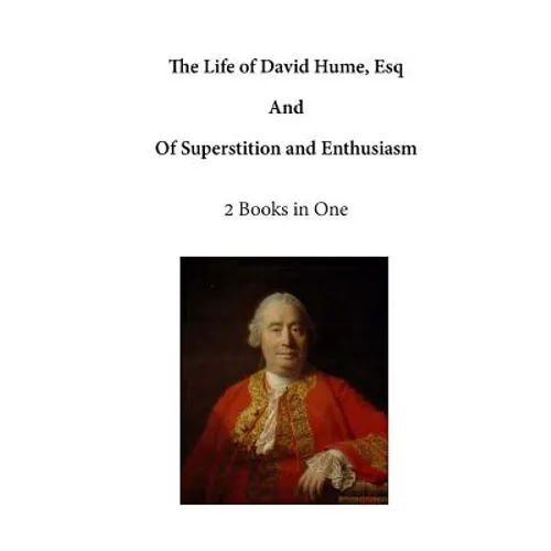 The Life of David Hume, Esq: And of Superstition and Enthusiasm - Paperback