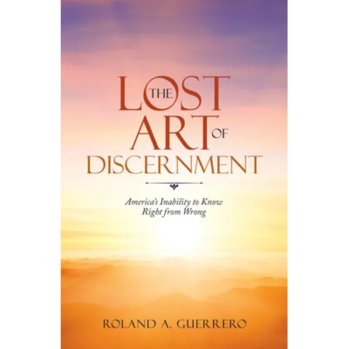 The Lost Art of Discernment: America's Inability to Know Right from Wrong - Paperback