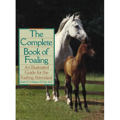 The Complete Book of Foaling: An Illustrated Guide for the Foaling Attendant - Hardcover