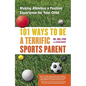 101 Ways to Be a Terrific Sports Parent: Making Athletics a Positive Experience for Your Child - Paperback