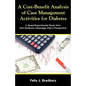 A Cost-Benefit Analysis of Case Management Activities for Diabetes: A Quasi-Experimental Study from One Medicare Advantage Plan's Perspective - Paperback