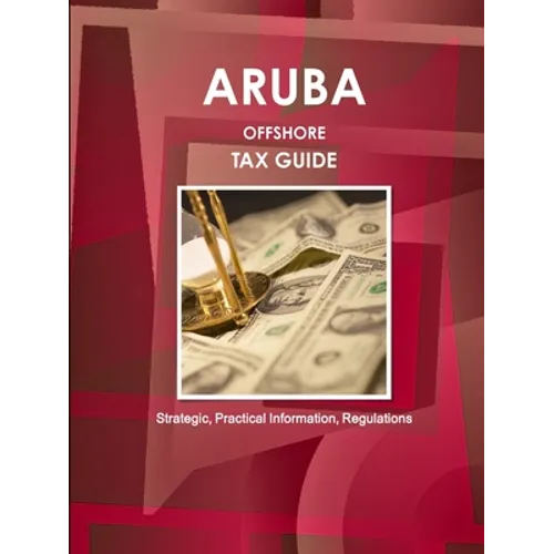 Aruba Offshore Tax Guide - Strategic, Practical Information, Regulations - Paperback