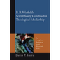 B. B. Warfield's Scientifically Constructive Theological Scholarship - Hardcover