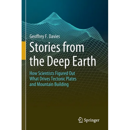Stories from the Deep Earth: How Scientists Figured Out What Drives Tectonic Plates and Mountain Building - Paperback