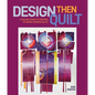 Design Then Quilt: A Dynamic Guide to Creating Stunning Modern Quilts - Hardcover