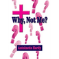 Why, Not Me? Why Me! - Paperback