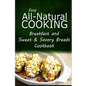 Easy All-Natural Cooking - Breakfast and Sweet & Savory Breads: Easy Healthy Recipes Made With Natural Ingredients - Paperback