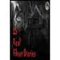 25 Real Ghost Stories: Real Haunted Stories Based On True Events - Paperback
