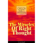 The Miracles of Right Thought (Unabridged): Unlock the Forces Within Yourself: How to Strangle Every Idea of Deficiency, Imperfection or Inferiority - - Paperback