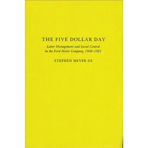 The Five Dollar Day: Labor Management and Social Control in the Ford Motor Company, 1908-1921 - Paperback