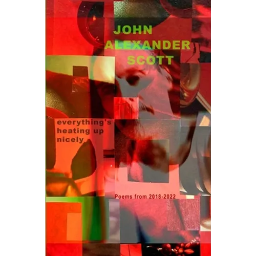 Everything's Heating Up Nicely: Poems 2018 - 2022 - Paperback