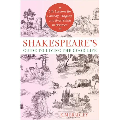 Shakespeare's Guide to Living the Good Life: Life Lessons for Comedy, Tragedy, and Everything in Between - Paperback