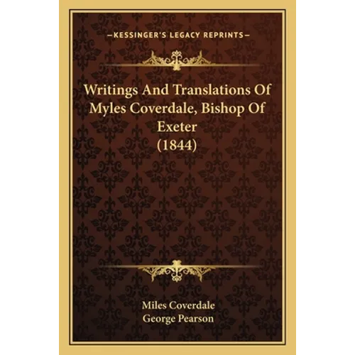Writings And Translations Of Myles Coverdale, Bishop Of Exeter (1844) - Paperback