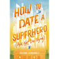 How to Date a Superhero (and Not Die Trying) - Hardcover