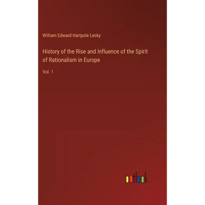 History of the Rise and Influence of the Spirit of Rationalism in Europe: Vol. 1 - Hardcover