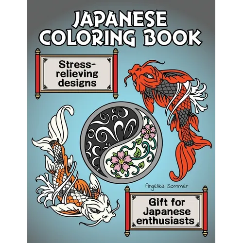 Japanese Coloring Book: A Fun, Easy, And Relaxing Coloring Gift Book with Stress-Relieving Designs For Japanese Enthusiasts Including Koi, Nin - Paperback