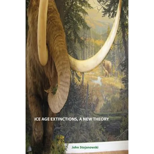 Ice Age Extinctions, a New Theory: Explains Megafaunal, Neanderthal, Hobbit extinctions and Geomagnetic Reversals - Paperback