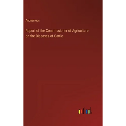 Report of the Commissioner of Agriculture on the Diseases of Cattle - Hardcover