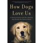 How Dogs Love Us: A Neuroscientist and His Adopted Dog Decode the Canine Brain