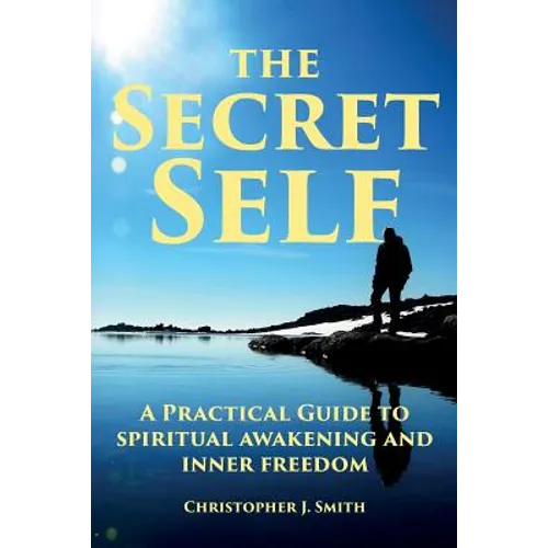 The Secret Self: A Practical Guide to Spiritual Awakening and Inner Freedom - Paperback