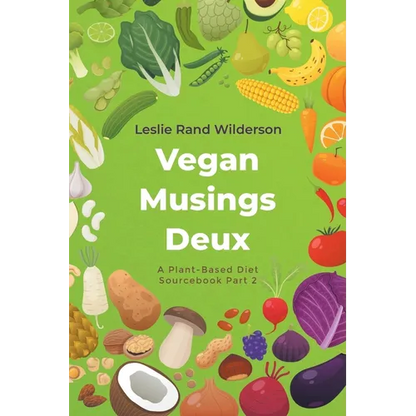 Vegan Musings Deux: A Plant-Based Diet Sourcebook Part Two - Paperback