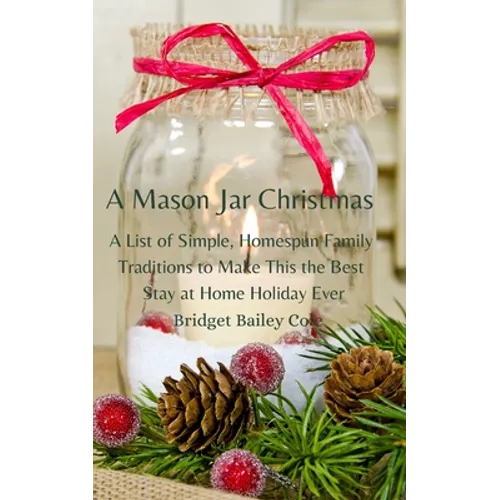 A Mason Jar Christmas: A List of Simple, Homespun Family Traditions to Make This The Best Stay at Home Holiday; Book One in the Christmas Tra - Paperback