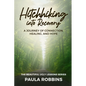 Hitchhiking Into Recovery: A Journey of Connection, Healing, and Hope - Paperback
