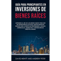 Guía para principiantes en Inversiones de Bienes Raíces.: ¡Aprende el ABC de los Bienes Raíces para ser un inversionista exitoso! ¡Obtén ingresos pasi - Paperback