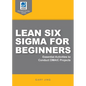 Lean Six Sigma for Beginners: Essential Activities to Conduct DMAIC Projects - Paperback