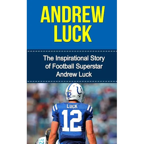 Andrew Luck: The Inspirational Story of Football Superstar Andrew Luck - Paperback